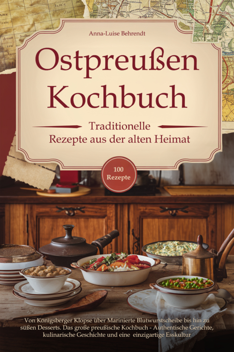 Ostpreu&szlig;en Kochbuch - Traditionelle Rezepte aus der alten Heimat - Anna-Luise Behrendt