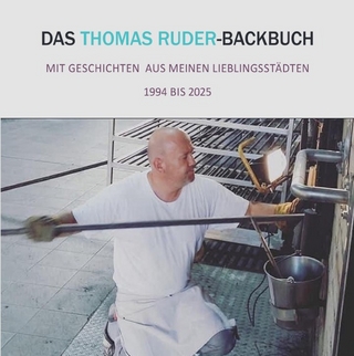 Das Thomas Ruder Backbuch – Mit Geschichten aus meinen Lieblingsstädten & Rezepten aus dreißig Jahren internationaler Backkunst