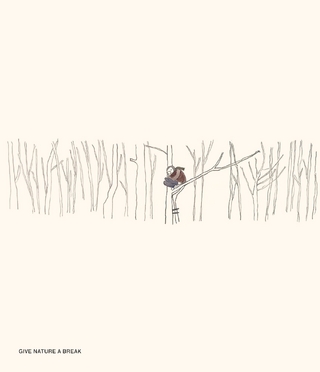 GIVE NATURE A BREAK.