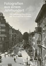 Fotografien aus einem Jahrhundert - Stadtarchiv und Vadianische Sammlung, Ortsbürgergemeinden St. Gallen; Stadtarchiv, Politische Gemeinde St. Gallen