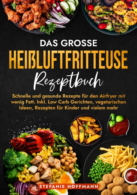 Das gro&szlig;e Hei&szlig;luftfritteuse Rezeptbuch - Stefanie Hoffmann