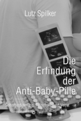 Die Erfindung der Anti-Baby-Pille - Lutz Spilker