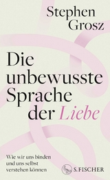 Die unbewusste Sprache der Liebe - Stephen Grosz