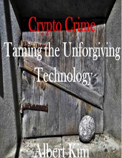 Crypto Crime Taming the Unforgiving Technology -  Albert Kim