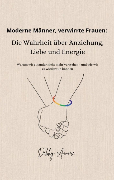 Moderne M&auml;nner, verwirrte Frauen: Die Wahrheit &uuml;ber Anziehung, Liebe und Energie - Debby Amore