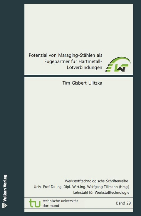 Potenzial von Maraging-St&auml;hlen als F&uuml;gepartner f&uuml;r Hartmetall-L&ouml;tverbindungen - Tim Gisbert Ulitzka