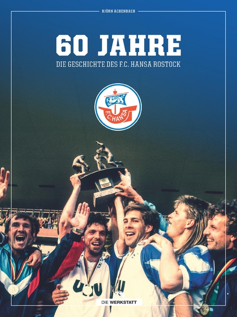 60 Jahre - Die Geschichte des F.C. Hansa Rostock - Björn Achenbach