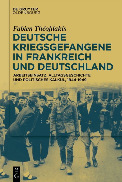 Deutsche Kriegsgefangene in Frankreich und Deutschland, 1944-1949 - Fabien Théofilakis