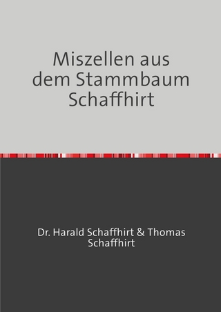 Die Geschichte der Familie Schaffhirt / Miszellen aus dem Stammbaum Schaffhirt
