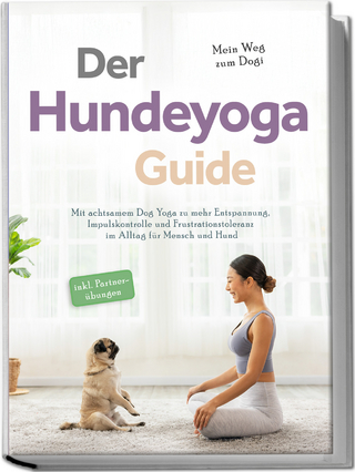 Der Hundeyoga Guide - Mein Weg zum Dogi: Mit achtsamem Dog Yoga zu mehr Entspannung, Impulskontrolle und Frustrationstoleranz im Alltag für Mensch und Hund - inkl. Partnerübungen