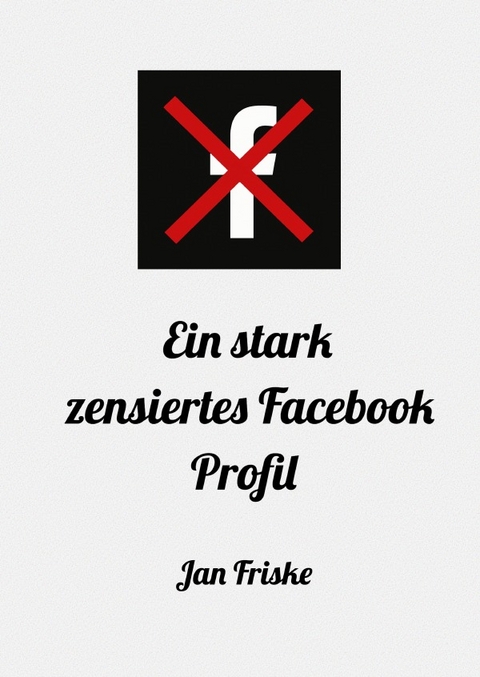 Ein stark zensiertes Facebook Profil - Jan Friske