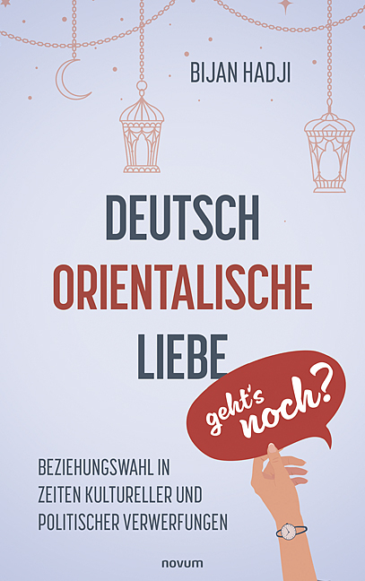 Deutsch-Orientalische Liebe &ndash; geht&rsquo;s noch? - Bijan Hadji