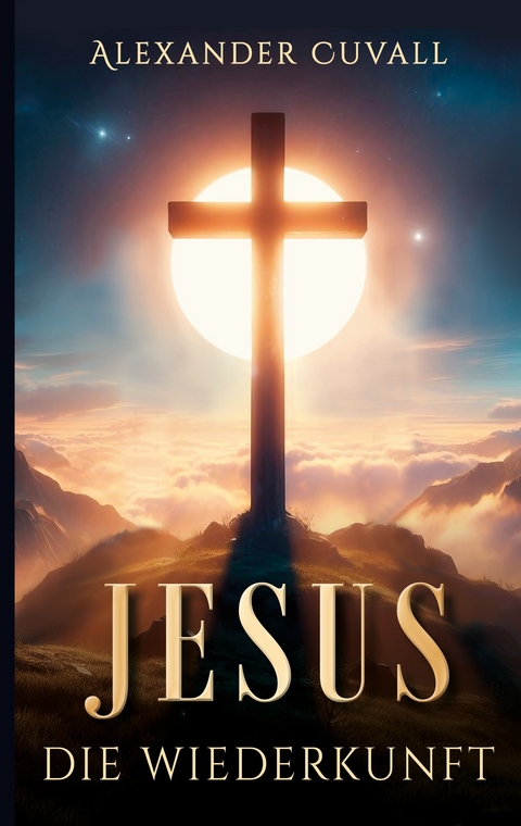 Jesus - Die Wiederkunft - Alexander Cuvall
