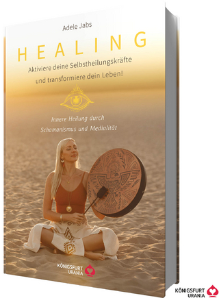 Healing - Aktiviere deine Selbstheilungskräfte und transformiere dein Leben! Innere Heilung durch Schamanismus und Medialität