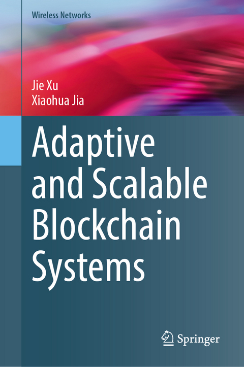 Adaptive and Scalable Blockchain Systems - Jie Xu, Xiaohua Jia