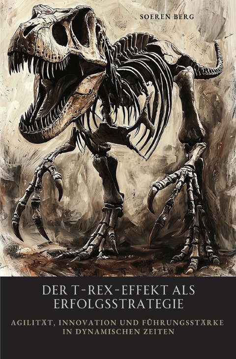 Der T-Rex-Effekt als Erfolgsstrategie - Soeren Berg