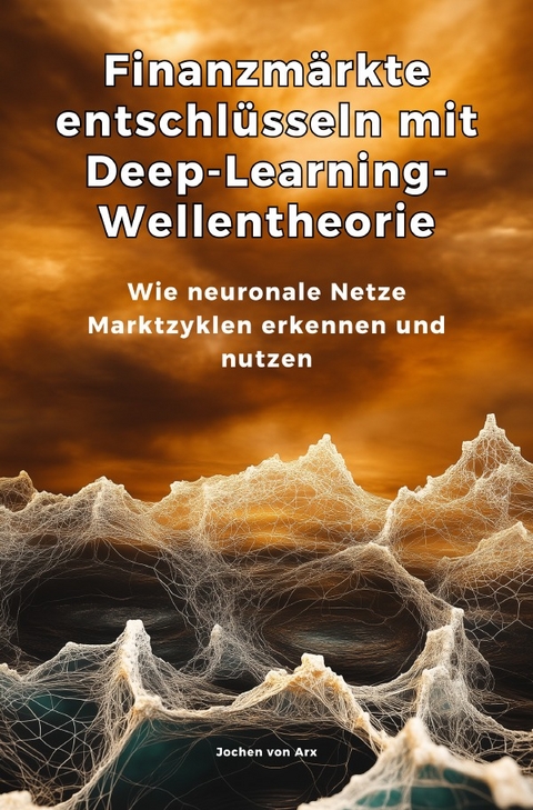 Finanzm&auml;rkte entschl&uuml;sseln mit Deep-Learning-Wellentheorie - Jochen von Arx