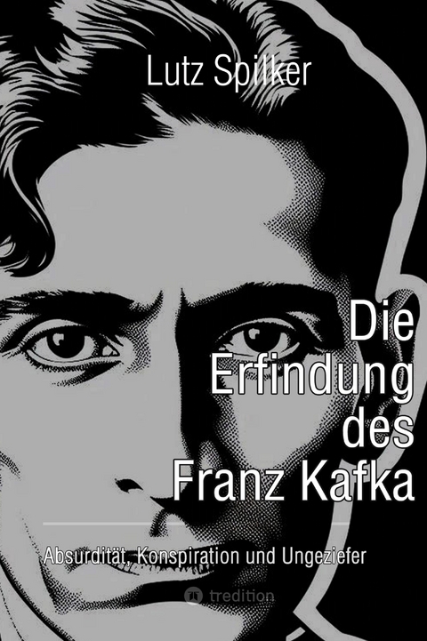 Die Erfindung des Franz Kafka - Lutz Spilker