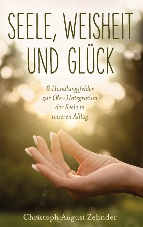 Seele, Weisheit und Gl&uuml;ck - Christoph August Zehnder