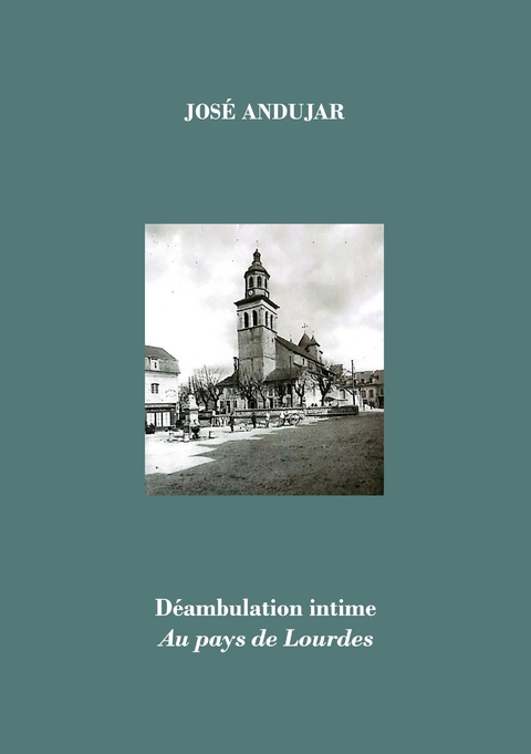 D&eacute;ambulation intime au pays de Lourdes - Jos&eacute; Andujar