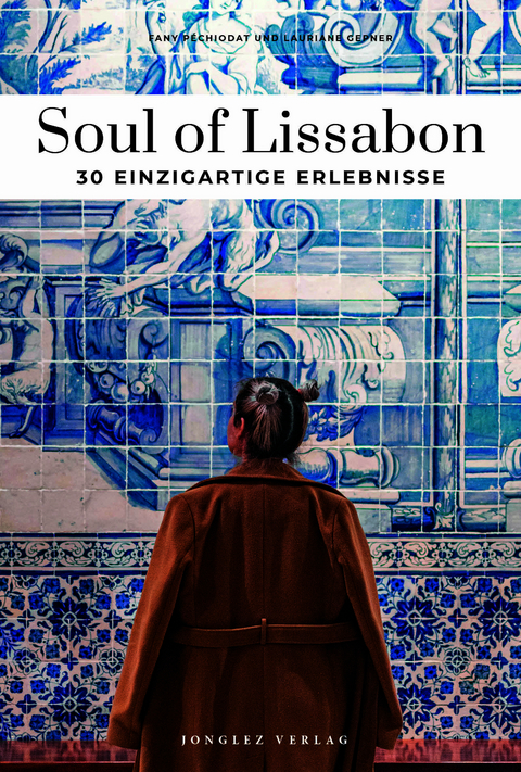Soul of Lissabon - einzigartige Erlebnisse - Lauriane Gepner, Fany P&eacute;chiodat
