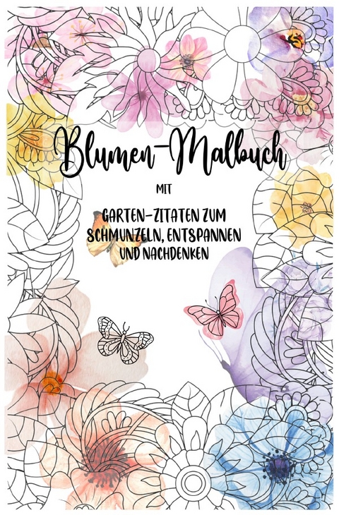 Blumen-Mandalas zum Ausmalen: Kreatives Malbuch f&uuml;r Erwachsene, Ausmalbuch, Garten Zitate, 40 Mandalas: 40 wundersch&ouml;ne Mandalas mit inspirierenden - Maria Fellner