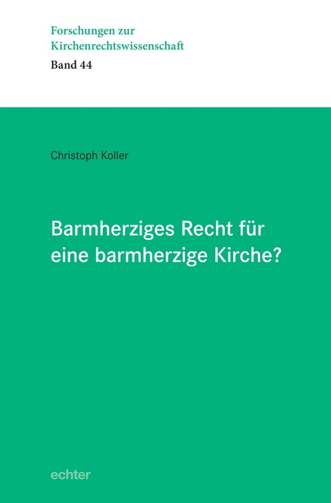 Barmherziges Recht f&uuml;r eine barmherzige Kirche? - Christoph Koller