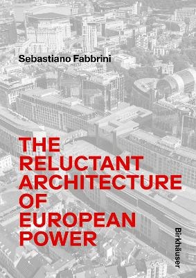 The Reluctant Architecture of European Power - Sebastiano Fabbrini