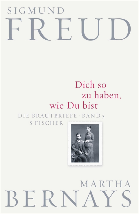 Dich so zu haben, wie Du bist - Sigmund Freud, Martha Bernays