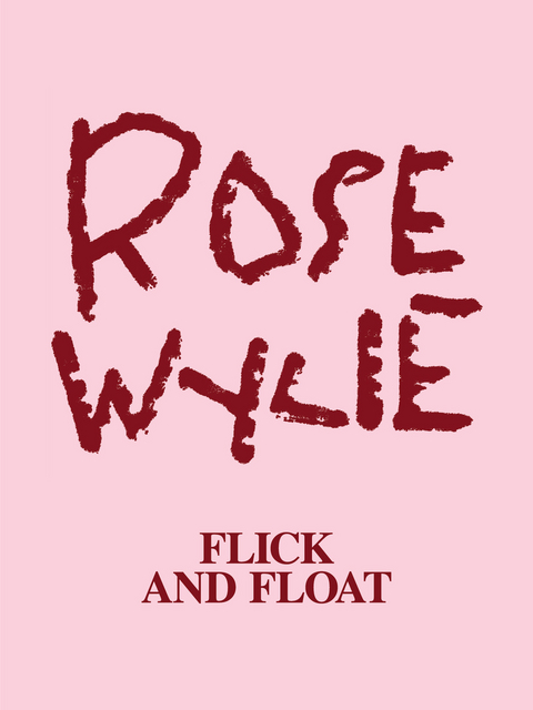 Rose Wylie: Flick and Float - Fabienne Eggelh&ouml;fer