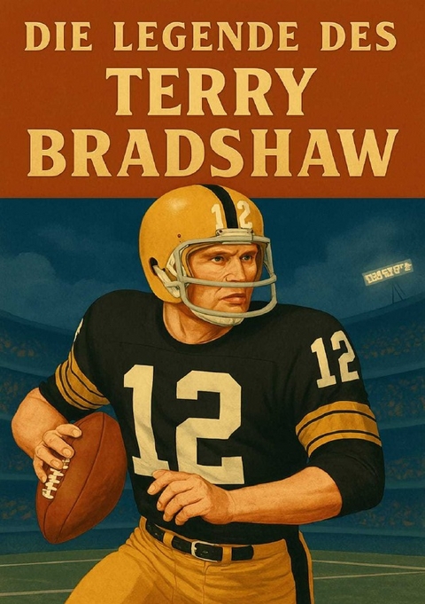 Football Legenden / Die Legende des Terry Bradshaw - Anton Bauer