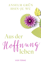 Aus der Hoffnung leben - Anselm Gr&uuml;n, Hsin-Ju Wu