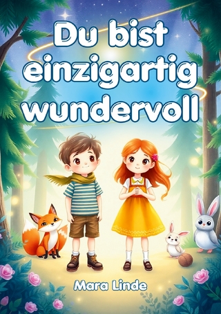 Du bist einzigartig wundervoll – Geschichten über Selbstvertrauen, Stärke und Mut