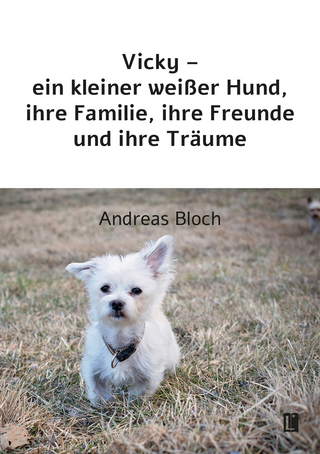 Vicky – ein kleiner weißer Hund, ihre Familie, ihre Freunde und ihre Träume