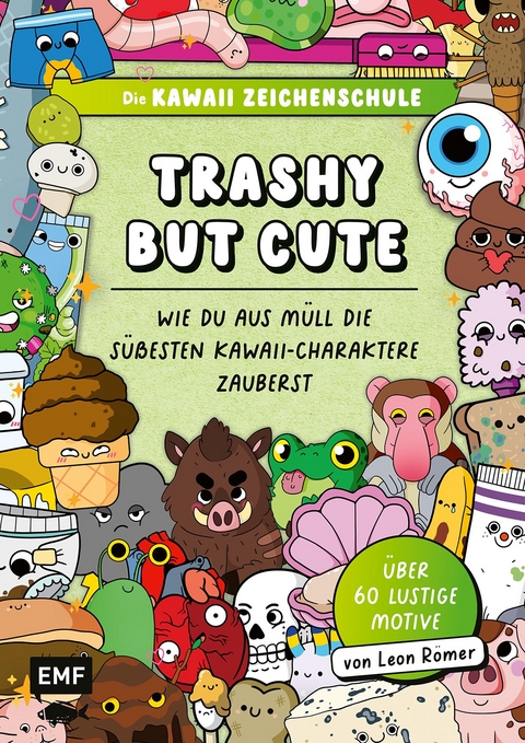 Die Kawaii-Zeichenschule &ndash; Trashy but Cute: Wie du aus M&uuml;ll die s&uuml;&szlig;esten Kawaii-Charaktere zauberst - Leon R&ouml;mer