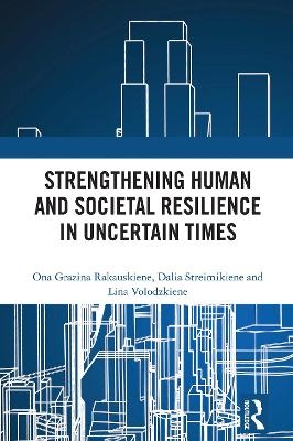 Strengthening Human and Societal Resilience in Uncertain Times - Ona Rakauskiene, Dalia Streimikiene, Lina Volodzkiene