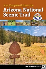Your Complete Guide to the Arizona National Scenic Trail - Nelson, Matthew J.; Arizona Trail Association