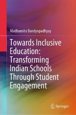 Towards Inclusive Education: Transforming Indian Schools Through Student Engagement - Madhumita Bandyopadhyay