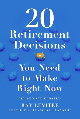 20 Retirement Decisions You Need to Make Right Now - Ray Levitre