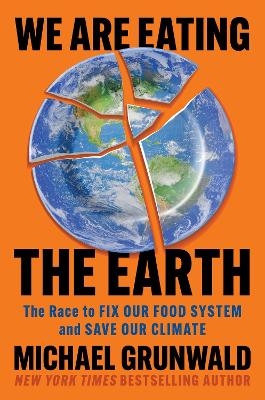 We Are Eating the Earth - Michael Grunwald