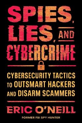 Spies, Lies, and Cybercrime - Eric O'Neill