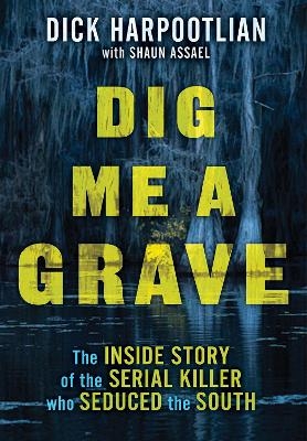 Dig Me a Grave - Richard A. Harpootlian, Shaun Assael