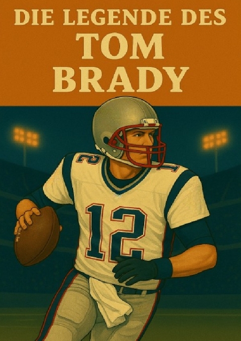 Football Legenden / Die Legende des Tom Brady - Anton Bauer