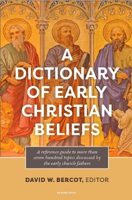 A Dictionary of Early Christian Beliefs - David W. Bercot