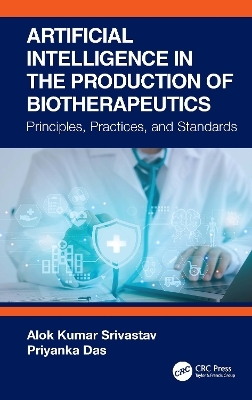 Artificial Intelligence in the Production of Biotherapeutics - Alok Kumar Srivastav, Priyanka Das