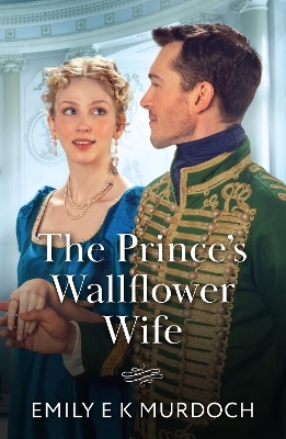 The Prince's Wallflower Wife - Emily E K Murdoch