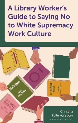 A Library Worker's Guide to Saying No to White Supremacy Work Culture - Christina Fuller-Gregory