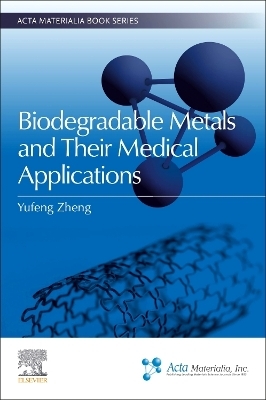 Biodegradable Metals and Their Medical Applications - Yufeng Zheng