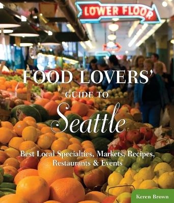 Food Lovers' Guide to Seattle - Keren Brown