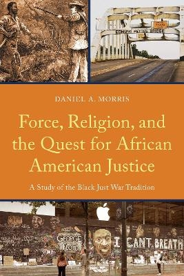 Force, Religion, and the Quest for African American Justice - Daniel A. Morris